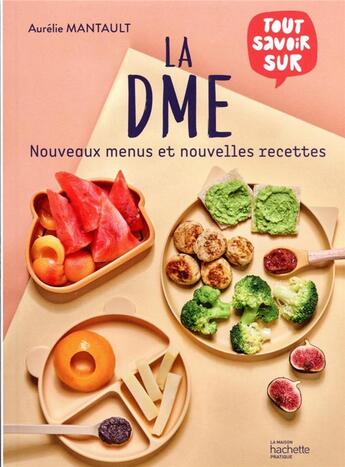 Couverture du livre « Tout savoir sur la DME : nouveaux menus et nouvelles recettes » de Aurelie Mantault Roberdel aux éditions Hachette Pratique