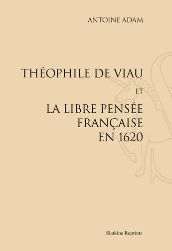 Couverture du livre « Théophile de Viau et la libre pensée française en 1620 » de Antoine Adam aux éditions Slatkine