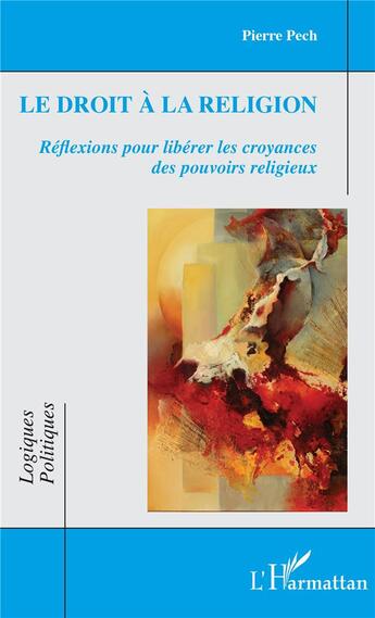 Couverture du livre « Le droit à la religion : réflexions pour libérer les croyances des pouvoirs religieux » de Pierre Pech aux éditions L'harmattan