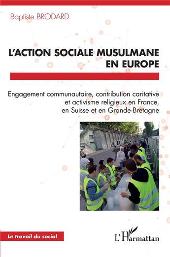 Couverture du livre « L'action sociale musulmane en Europe : Engagement communautaire, contribution caritative et activisme religieux en France, en Suisse et en Grande-Bretagne » de Baptiste Brodard aux éditions L'harmattan