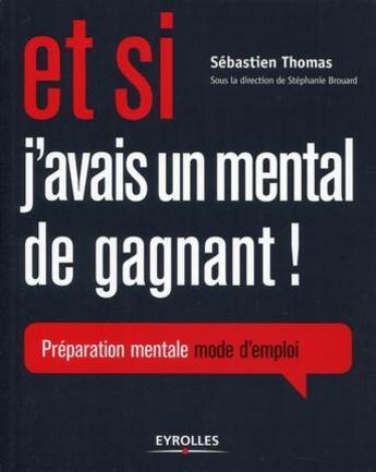 Couverture du livre « Et si j'avais un mental de gagnant ! préparation mentale mode d'emploi » de Sebastien Thomas aux éditions Eyrolles