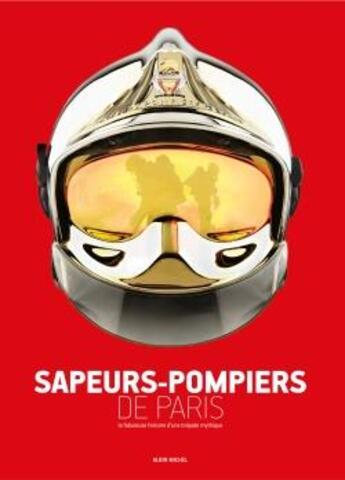 Couverture du livre « Sapeurs-pompiers de Paris ; la fabuleuse histyoire d'une brigade mythique (édition 2017) » de  aux éditions Albin Michel