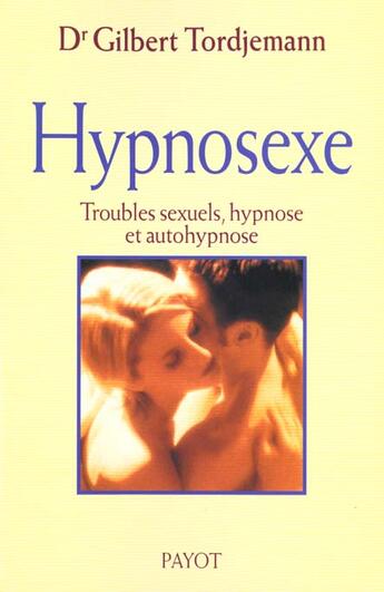 Couverture du livre « Hypnosexe ; Troubles Sexuels Hypnose Et Autohypnose » de Gilbert Tordjemann aux éditions Payot