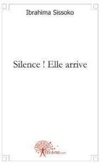 Couverture du livre « Silence ! elle arrive » de Ibrahima Sissoko aux éditions Edilivre