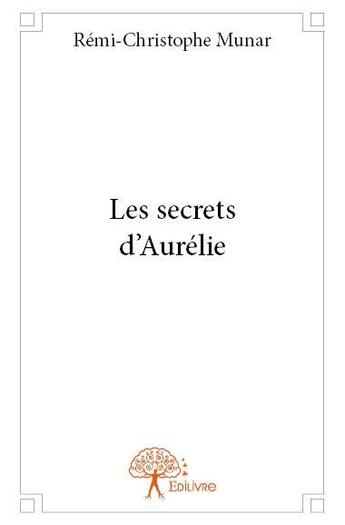 Couverture du livre « Les secrets d'Aurélie » de Remi-Christophe Munar aux éditions Edilivre