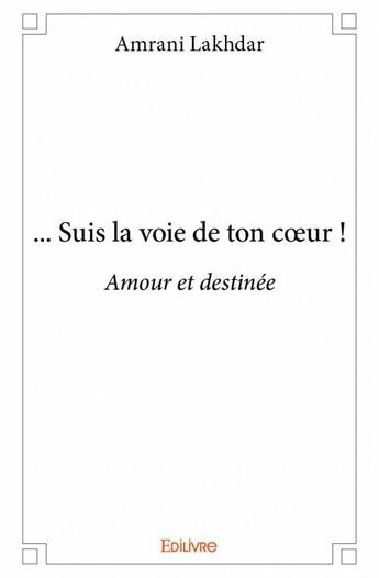 Couverture du livre « ... suis la voie de ton coeur ! amour et destinée » de Amrani Lakhdar aux éditions Edilivre