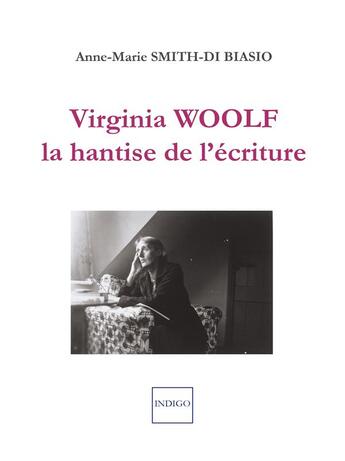 Couverture du livre « Virginia Woolf, la hantise de l'écriture » de Anne-Marie Smith-Di Biaso aux éditions Indigo Cote Femmes