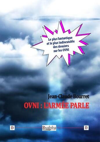 Couverture du livre « OVNI : l'armée parle ; le plus fantastique et le plus indiscutable des dossiers sur les OVNI » de Jean-Claude Bourret aux éditions Dualpha