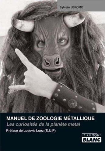 Couverture du livre « Manuel de zoologie métallique ; les curiosités de la planète metal » de Sylvain Jerome aux éditions Le Camion Blanc