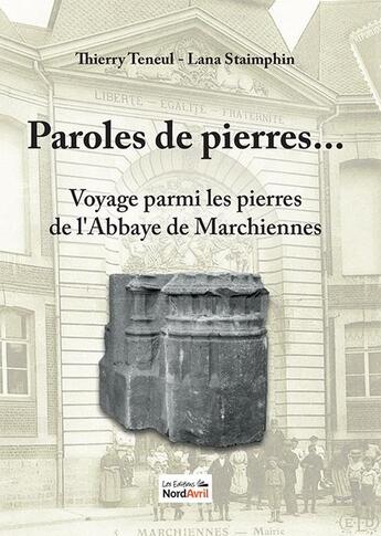 Couverture du livre « Voyage parmi les pierres de l'abbaye de marchiennes : Paroles de pierres » de Thierry Teneul et Lana Staimphin aux éditions Nord Avril