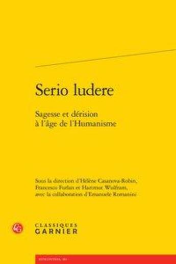 Couverture du livre « Serio ludere ; sagesse et dérision à l'âge de l'Humanisme » de Helene Casanova-Robin et Francesco Furlan et Hartmut Wulfram aux éditions Classiques Garnier