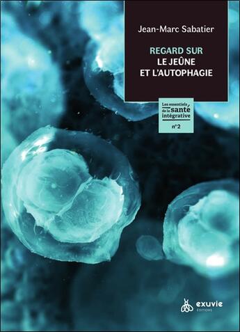 Couverture du livre « Regard sur le jeûne et l'autophagie : Les essentiels de la santé intégrative n°2 » de Jean-Marc Sabatier aux éditions Exuvie