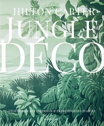 Couverture du livre « Jungle déco : végétaliser son intérieur et entretenir ses plantes » de Hilton Carter aux éditions Marabout