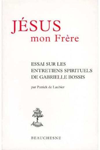 Couverture du livre « Jésus mon frère ; essai sur les entretiens spirituels de Gabrielle Bossis » de Patrick De Laubier aux éditions Beauchesne