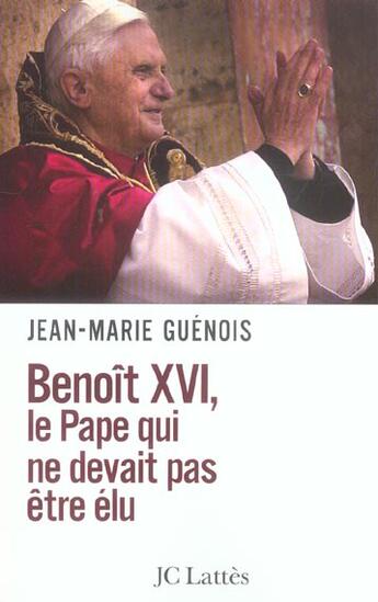 Couverture du livre « Benoît XVI Le pape qui ne devait pas être élu » de Jean-Marie Guénois aux éditions Lattes