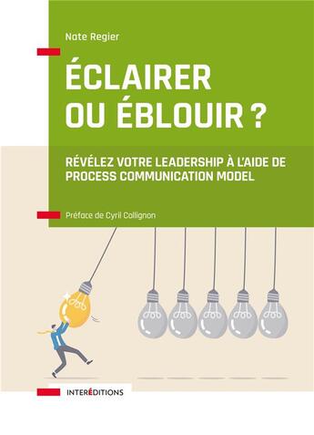 Couverture du livre « Éclairer ou éblouir ? réveiller son leadership à l'aide de la Process Communication » de Nate Regier aux éditions Intereditions