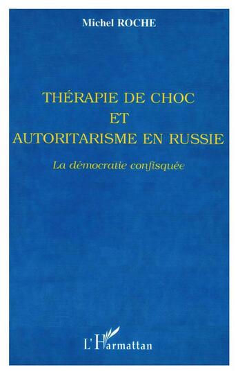 Couverture du livre « THERAPIE DE CHOC ET AUTORITARISME EN RUSSIE : La démocratie confisquée » de Michel Roche aux éditions L'harmattan