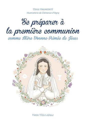 Couverture du livre « Se préparer à la première communion comme Mère Yvonne-Aimée de Jésus » de Odile Haumonte et Clemence D'Ogny aux éditions Tequi