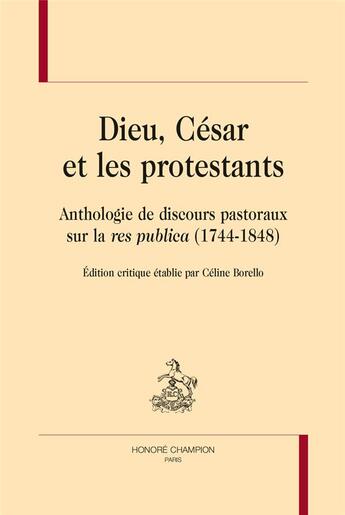 Couverture du livre « Dieu, César et les protestants ; anthologie de discours pastoraux sur la res publica (1744-1848) » de Celine Borello aux éditions Honore Champion