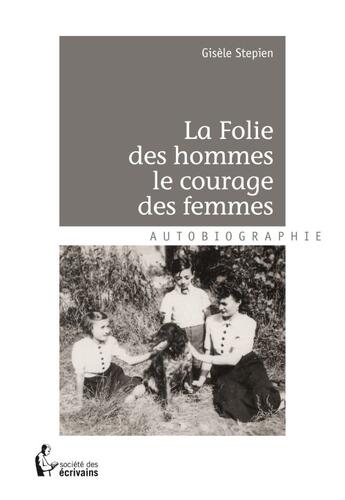 Couverture du livre « La folie des hommes, le courage des femmes » de Gisele Stepien aux éditions Societe Des Ecrivains