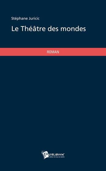 Couverture du livre « Le théâtre des mondes » de Stephane Juricic aux éditions Publibook
