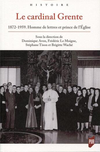 Couverture du livre « Le cardinal Grente ; 1872-1959 ; homme de lettres et prince de l'Église » de Stephane Tison et Dominique Avon et Frédéric Le Moigne et Brigitte Wache aux éditions Pu De Rennes