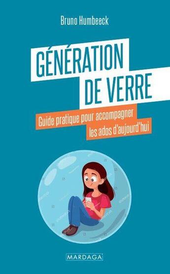 Couverture du livre « La génération de verre : Enfants nés après 2010 ; Comprendre et accompagner les adolescents d'aujourd'hui » de Bruno Humbeeck aux éditions Mardaga Pierre