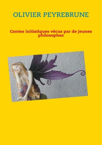 Couverture du livre « Contes initiatiques vécus par de jeunes philosophes » de Peyrebrune Olivier aux éditions Books On Demand