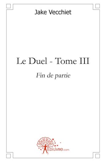 Couverture du livre « Le duel Tome 3 ; fin de partie » de Jake Vecchiet aux éditions Edilivre