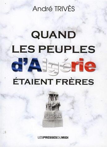 Couverture du livre « Quand les peuples d'Algérie étaient frères » de Andre Trives aux éditions Presses Du Midi