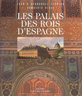 Couverture du livre « Les Palais Des Rois D'Espagne » de Humberto Rivas et Juan A. Hernandez Ferrero aux éditions Place Des Victoires