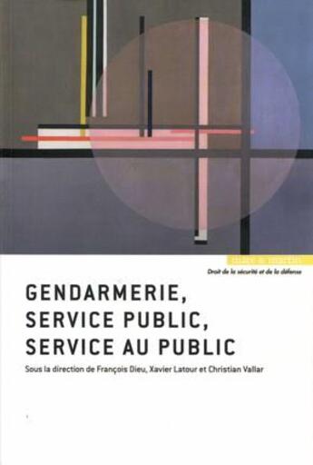 Couverture du livre « Gendarmerie, service public, service au public » de Xavier Latour et Francois Dieu et Christian Vallar et Collectif aux éditions Mare & Martin