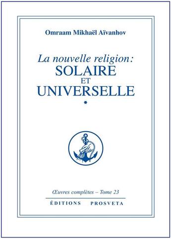 Couverture du livre « OEUVRES COMPLETES : la nouvelle religion: solaire et universelle Tome 23 » de Omraam Mikhael Aivanhov aux éditions Prosveta