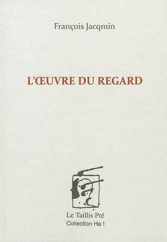 Couverture du livre « L'oeuvre du regard » de Francois Jacqmin aux éditions Taillis Pre