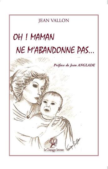 Couverture du livre « Oh ! maman ne m'abandonne pas » de Jean Vallon aux éditions La Compagnie Litteraire