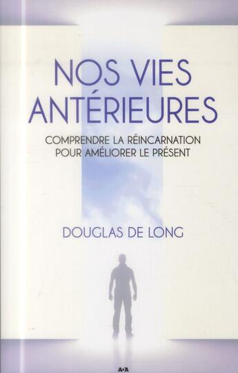 Couverture du livre « Nos vies antérieures ; comprendre la réincarnation pour améliorer le présent » de Douglas De Long aux éditions Ada