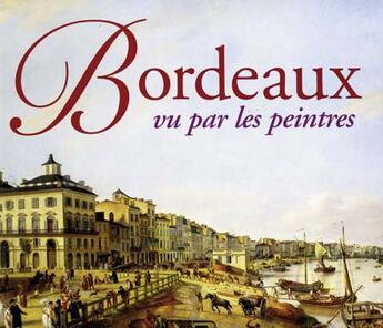 Couverture du livre « Bordeaux vu par les peintres » de Jacques Sargos aux éditions Horizon Chimerique