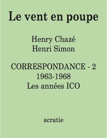 Couverture du livre « Le vent en poupe, correspondance Tome 2 : 1963-1968 les annees ICO » de Henri Simon et Henry Chaze aux éditions Acratie