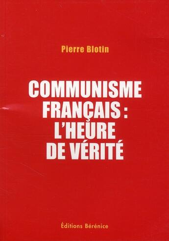 Couverture du livre « Communisme français : l'heure de vérité » de Pierre Blotin aux éditions Berenice