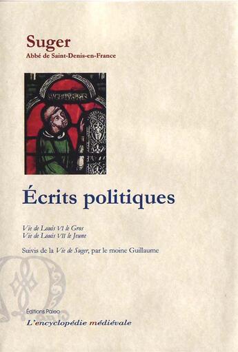 Couverture du livre « ECRITS POLITIQUES - Histoire des rois Louis VI et Louis VII » de Suger aux éditions Paleo