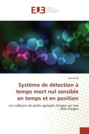 Couverture du livre « Système de détection à temps mort nul sensible en temps et en position : Les collisions de petits agrégats d'argon sur une cible d'argon » de Iyas Ismail aux éditions Editions Universitaires Europeennes