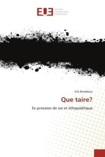 Couverture du livre « Que taire? - ex-pression de soi et ethopoietique » de Bordeleau Erik aux éditions Editions Universitaires Europeennes