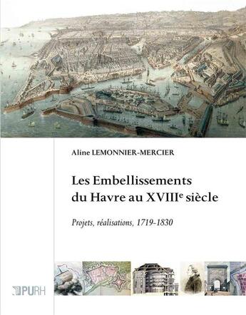 Couverture du livre « Les embellissements du havre au xviiie siecle. projets, realisations, 1719-1830 » de Lemonnier-Mercier Al aux éditions Presses Universitaires De Rouen Et Du Havre