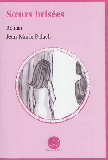 Couverture du livre « Soeurs brisées » de Jean-Marie Palach aux éditions Daphnis Et Chloe