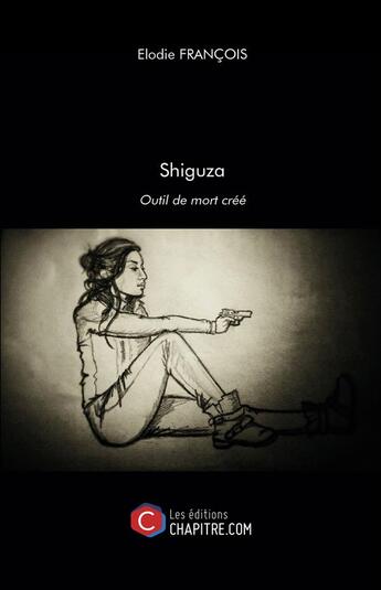 Couverture du livre « Shiguza ; outil de mort créé » de Elodie Francois aux éditions Chapitre.com