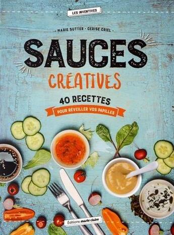 Couverture du livre « Sauces créatives ; 40 recettes pour réveiller vos papilles » de Cerise Criel et Marie Sutter aux éditions Marie-claire