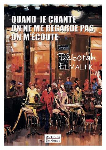 Couverture du livre « Quand je chante on ne me regarde pas, on m'écoute » de Deborah Elmalek aux éditions Auteurs Du Monde