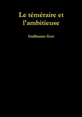 Couverture du livre « Le téméraire et l'ambitieuse » de Guillaume Gest aux éditions Lulu