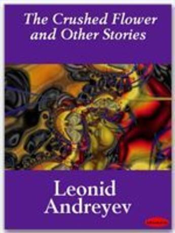 Couverture du livre « The Crushed Flower and Other Stories » de Leonid Andreyev aux éditions Ebookslib