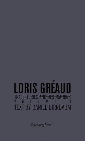 Couverture du livre « Loris Gréaud : trajectories and destinations t.1 » de Daniel Birnbaum aux éditions Sternberg Press